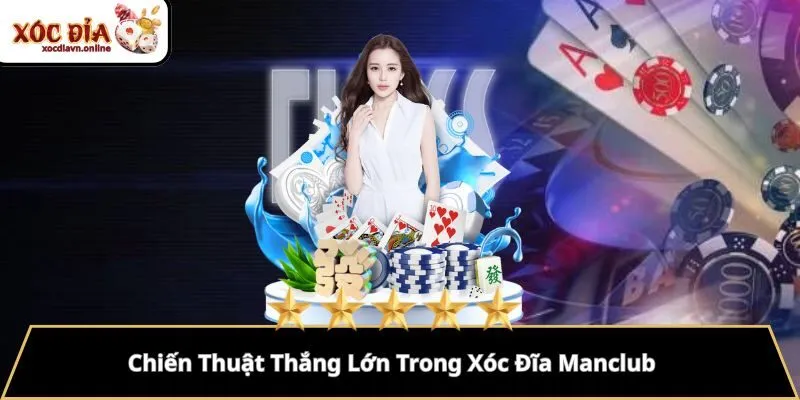 Chiến Thuật Thắng Lớn Trong Xóc Đĩa Manclub