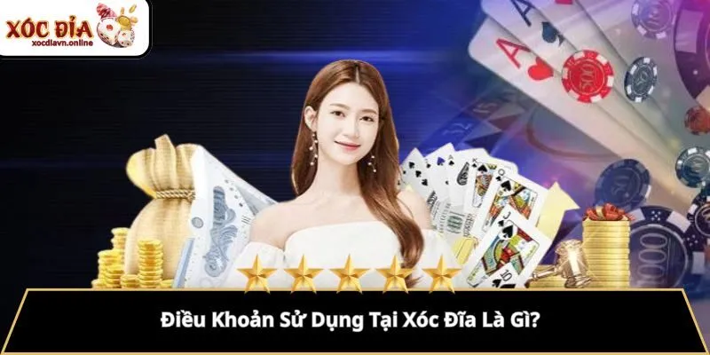 Điều Khoản Sử Dụng Tại Xóc Đĩa Là Gì? Điều Khoản Sử Dụng Tại Xóc Đĩa Là Gì?