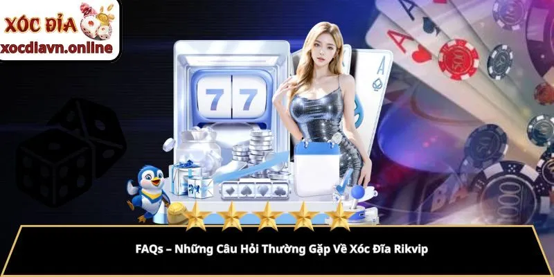 FAQs – Những Câu Hỏi Thường Gặp Về Xóc Đĩa Rikvip FAQs – Những Câu Hỏi Thường Gặp Về Xóc Đĩa Rikvip